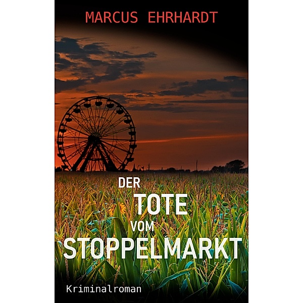 Der Tote vom Stoppelmarkt / Maria Fortmann ermittelt Bd.1, Marcus Ehrhardt