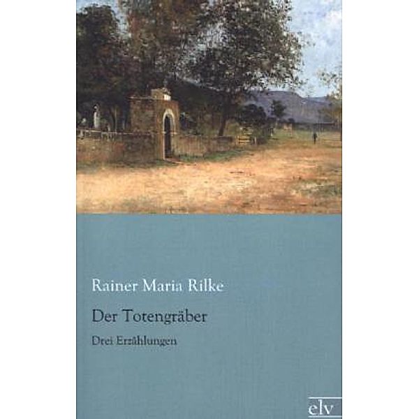 Der Totengräber, Rainer Maria Rilke