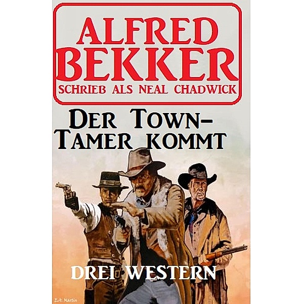 Der Town-Tamer kommt: Drei Western, Alfred Bekker