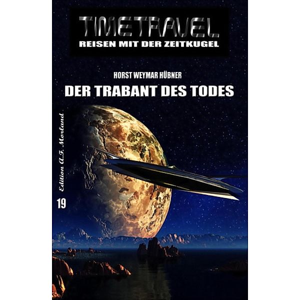 Der Trabant des Todes / Timetravel Bd.19, Horst Weymar Hübner
