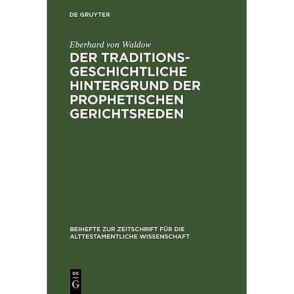 Der traditionsgeschichtliche Hintergrund der prophetischen Gerichtsreden / Beihefte zur Zeitschrift für die alttestamentliche Wissenschaft Bd.85, Eberhard Von Waldow