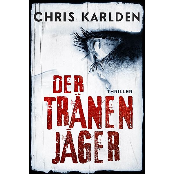 Der Tränenjäger: Thriller / Speer-und-Bogner-Thriller Bd.4, Chris Karlden