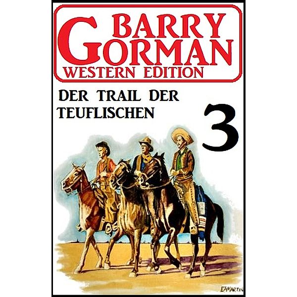 Der Trail der Teuflischen: Barry Gorman Western Edition 3, Barry Gorman
