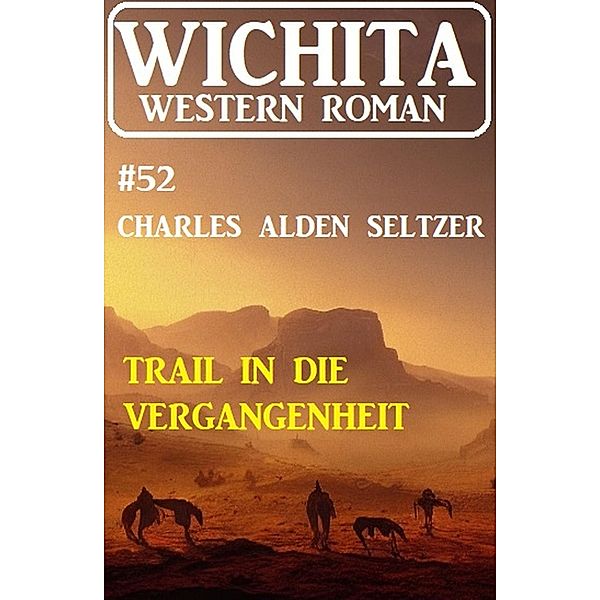 Der Trail in die Vergangenheit: Wichita Western Roman 52, Charles Alden Seltzer