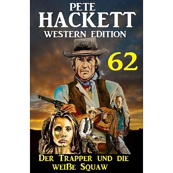 Der Trapper und die weisse Squaw: Pete Hackett Western Edition 62, Pete Hackett