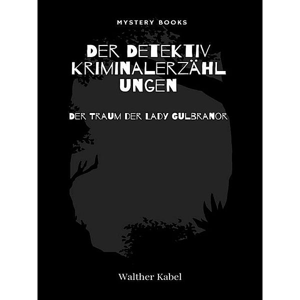 Der Traum der Lady Gulbranor / Der Detektiv. Kriminalerzählungen Bd.155, Walther Kabel