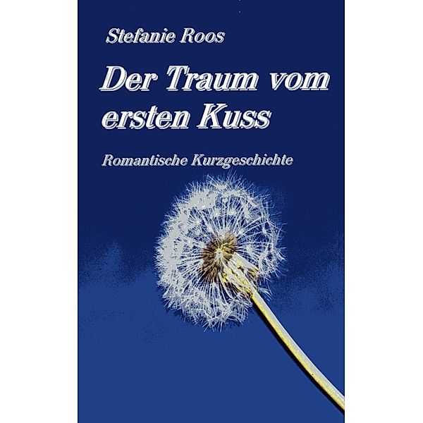 Der Traum vom ersten Kuss, Stefanie Roos