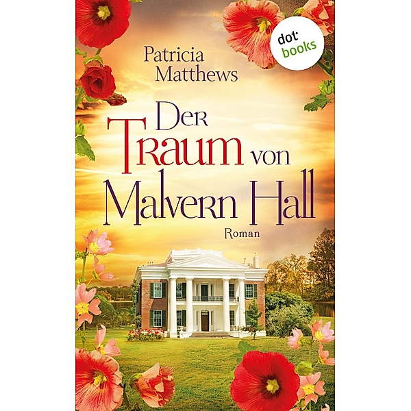 Der Traum von Malvern Hall: Virginia Love - Band 1 / Virginia Love Bd.1, Patricia Matthews