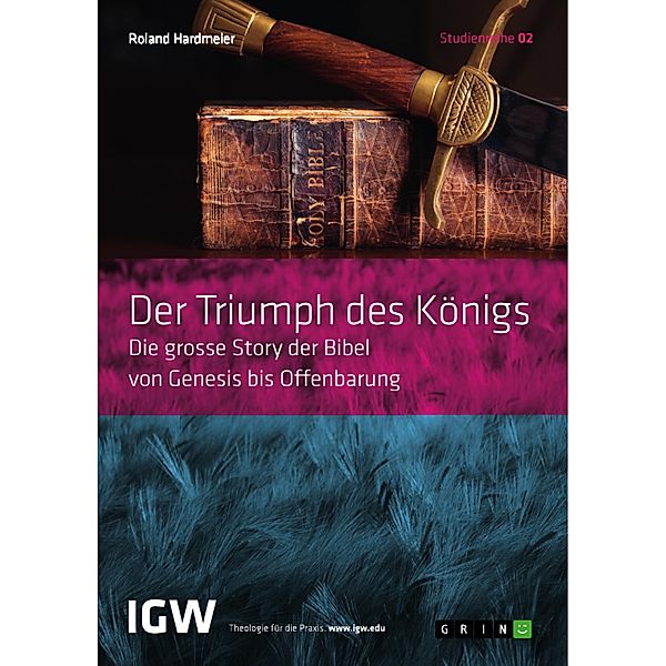 Der Triumph des Königs. Die grosse Story der Bibel von Genesis bis Offenbarung, Roland Hardmeier