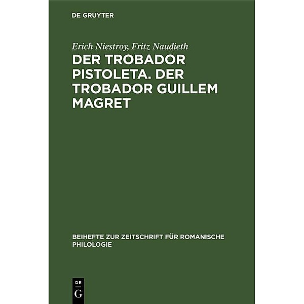 Der Trobador Pistoleta. Der Trobador Guillem Magret / Beihefte zur Zeitschrift für romanische Philologie, Erich Niestroy, Fritz Naudieth