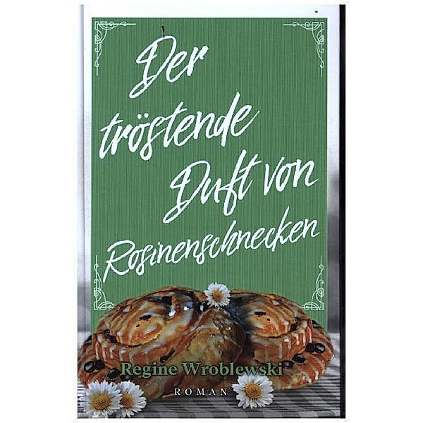 Der tröstende Duft von Rosinenschnecken, Regine Wroblewski