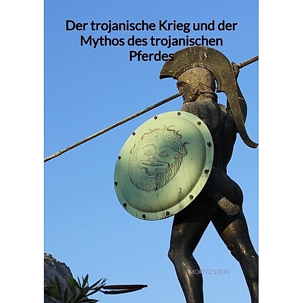 Der trojanische Krieg und der Mythos des trojanischen Pferdes, Moritz Stein