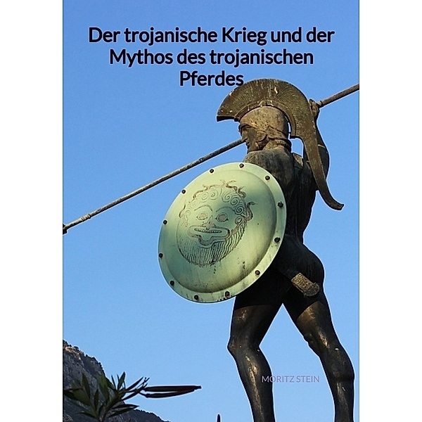 Der trojanische Krieg und der Mythos des trojanischen Pferdes, Moritz Stein