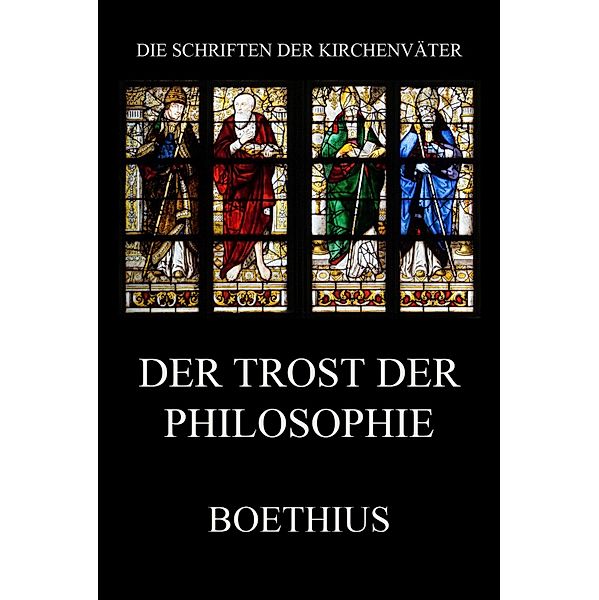 Der Trost der Philosophie / Die Schriften der Kirchenväter Bd.26, Boethius