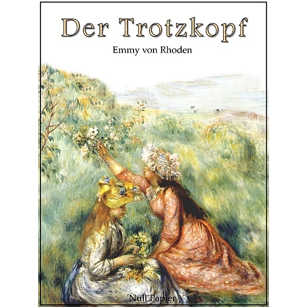 Der Trotzkopf - Vollständige und illustrierte Fassung / Kinderbücher bei Null Papier, Emmy von Rhoden