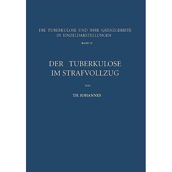 Der Tuberkulöse im Strafvollzug / Die Tuberkulose und ihre Grenzgebiete in Einzeldarstellungen Bd.15, Th. Johannes