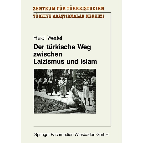 Der türkische Weg zwischen Laizismus und Islam / Studien und Arbeiten des Zentrums für Türkeistudien Bd.6, Heidi Wedel