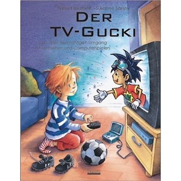 Der TV-Gucki oder über den richtigen Umgang mit Fernsehen und Computerspielen, m. Holzfigur, Bärbel Spathelf, Susanne Szesny