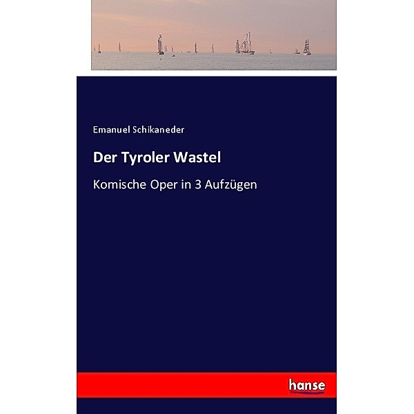 Der Tyroler Wastel, Emanuel Schikaneder