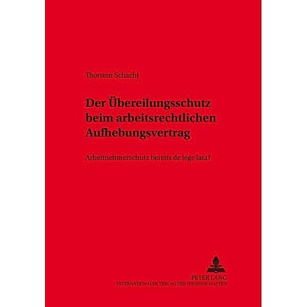 Der Übereilungsschutz beim arbeitsrechtlichen Aufhebungsvertrag, Thorsten Schacht