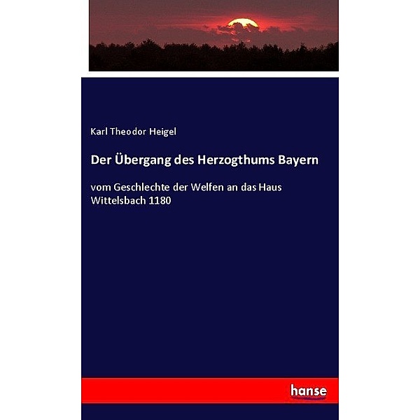 Der Übergang des Herzogthums Bayern, Karl Theodor Heigel