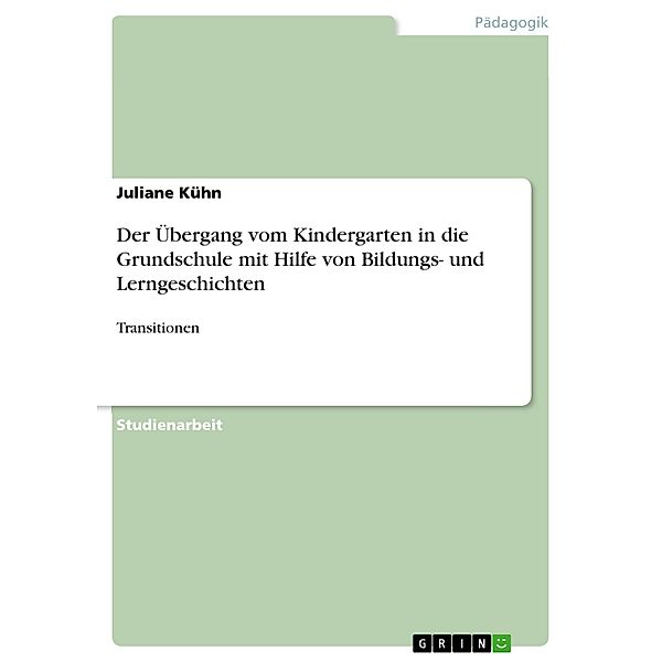 Der Übergang vom Kindergarten in die Grundschule mit Hilfe von Bildungs- und Lerngeschichten, Juliane Kühn