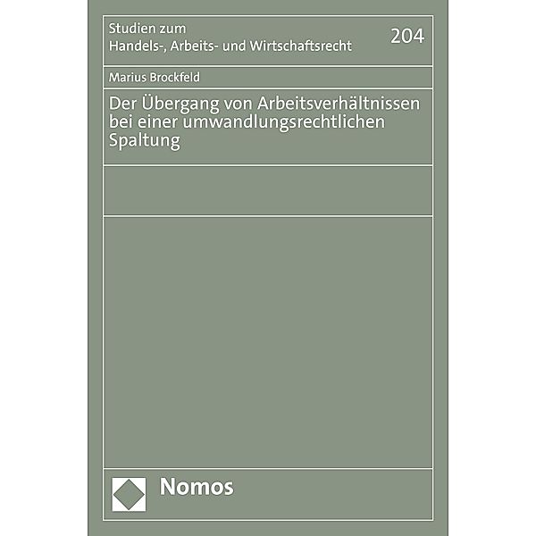 Der Übergang von Arbeitsverhältnissen bei einer umwandlungsrechtlichen Spaltung / Studien zum Handels-, Arbeits- und Wirtschaftsrecht Bd.204, Marius Brockfeld