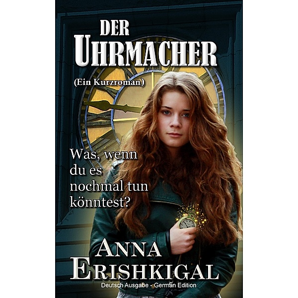 Der Uhrmacher: ein kurzroman, Anna Erishkigal