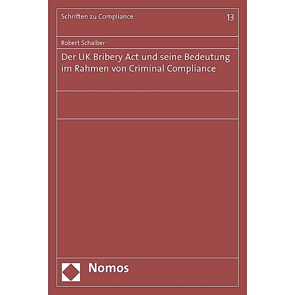 Der UK Bribery Act und seine Bedeutung im Rahmen von Criminal Compliance / Schriften zu Compliance Bd.13, Robert Schalber