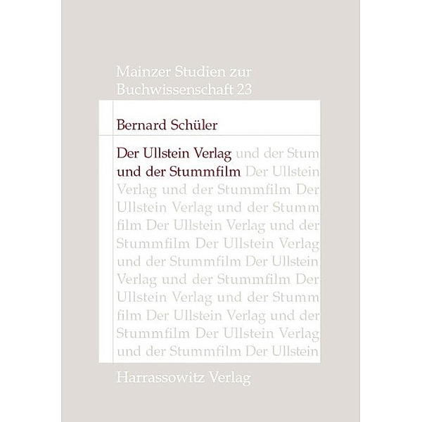 Der Ullstein Verlag und der Stummfilm / Mainzer Studien zur Buchwissenschaft Bd.23, Bernard Schüler