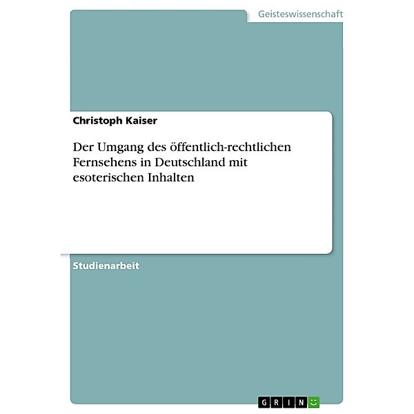 Der Umgang des öffentlich-rechtlichen Fernsehens in Deutschland mit esoterischen Inhalten, Christoph Kaiser