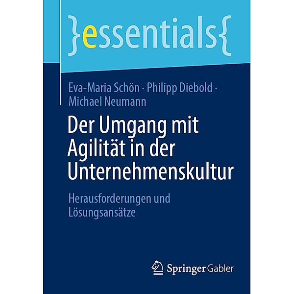 Der Umgang mit Agilität in der Unternehmenskultur / essentials, Eva-Maria Schön, Philipp Diebold, Michael Neumann