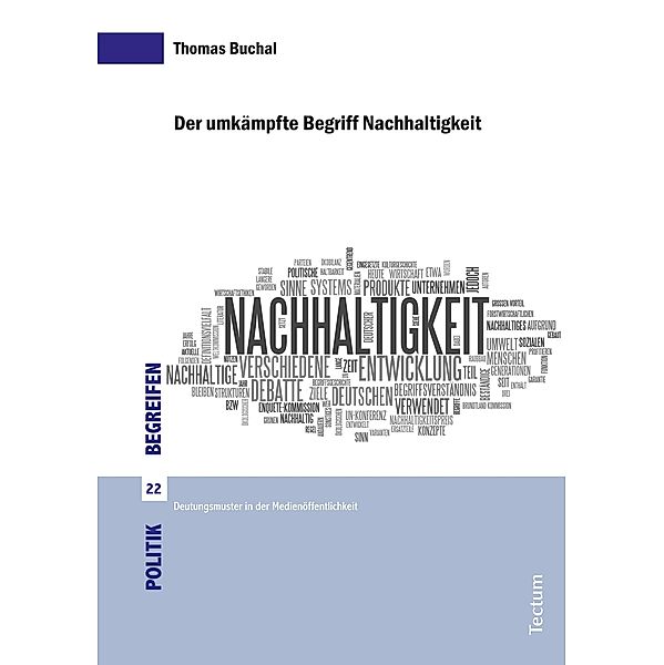 Der umkämpfte Begriff Nachhaltigkeit / Politik begreifen.  Schriften zu theoretischen und empirischen Problemen der Politikwissenschaft Bd.22, Thomas Buchal