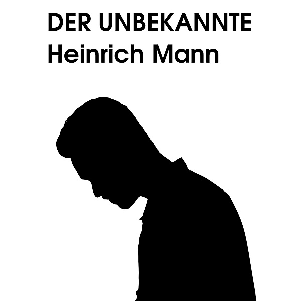 Der Unbekannte, Heinrich Mann