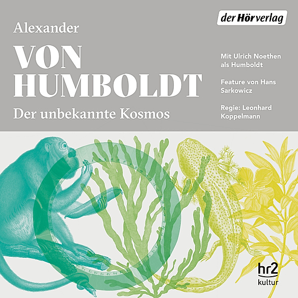 Der unbekannte Kosmos des Alexander von Humboldt, Alexander von Humboldt