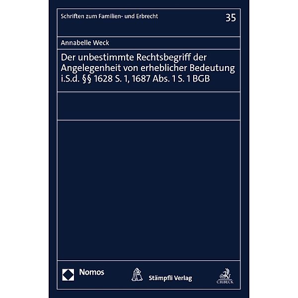 Der unbestimmte Rechtsbegriff der Angelegenheit von erheblicher Bedeutung i.S.d. §§ 1628 S. 1, 1687 Abs. 1 S. 1 BGB / Schriften zum Familien- und Erbrecht Bd.35, Annabelle Weck