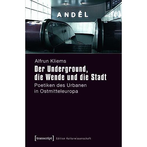 Der Underground, die Wende und die Stadt / Edition Kulturwissenschaft Bd.32, Alfrun Kliems