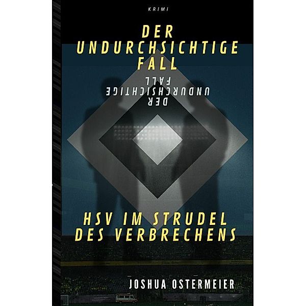 Der undurchsichtige Fall - HSV im Strudel des Verbrechens, Joshua Ostermeier