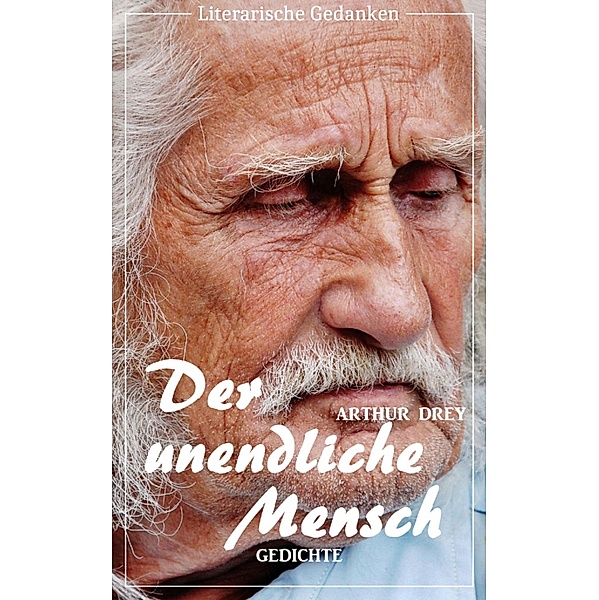 Der unendliche Mensch (Arthur Drey) (Literary Thoughts Edition), Arthur Drey