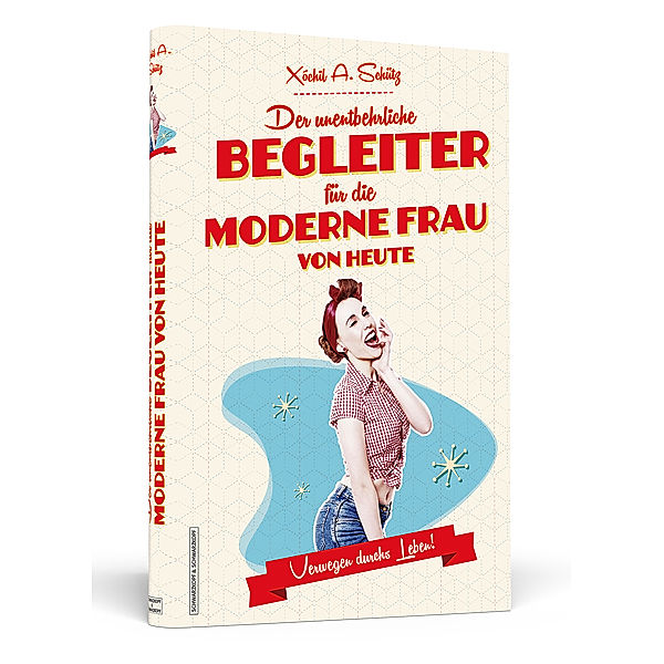 Der unentbehrliche Begleiter für die moderne Frau von heute, Xochil A. Schütz