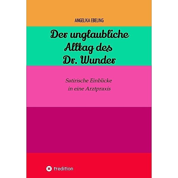 Der unglaubliche  Alltag des Dr. Wunder, Angelika Ebeling