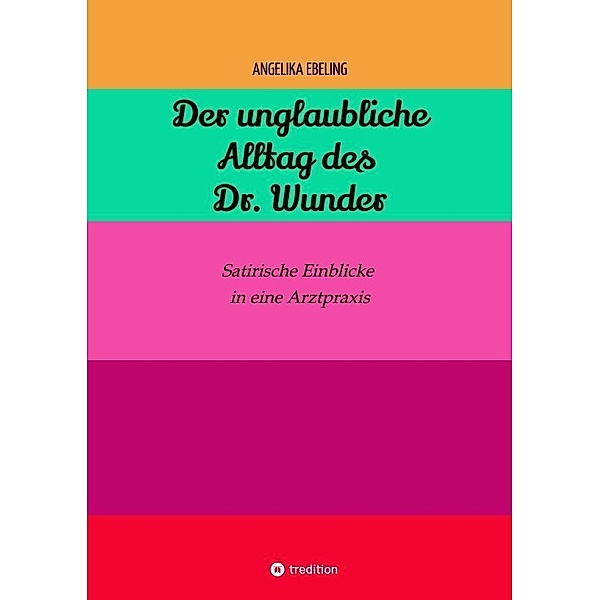 Der unglaubliche  Alltag des Dr. Wunder, Angelika Ebeling