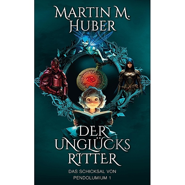 Der Unglücksritter / Das Schicksal von Pendolumium Bd.1, Martin M. Huber