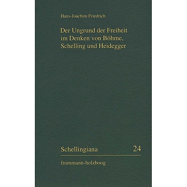 Der Ungrund der Freiheit im Denken von Böhme, Schelling und Heidegger, Hans Joachim Friedrich