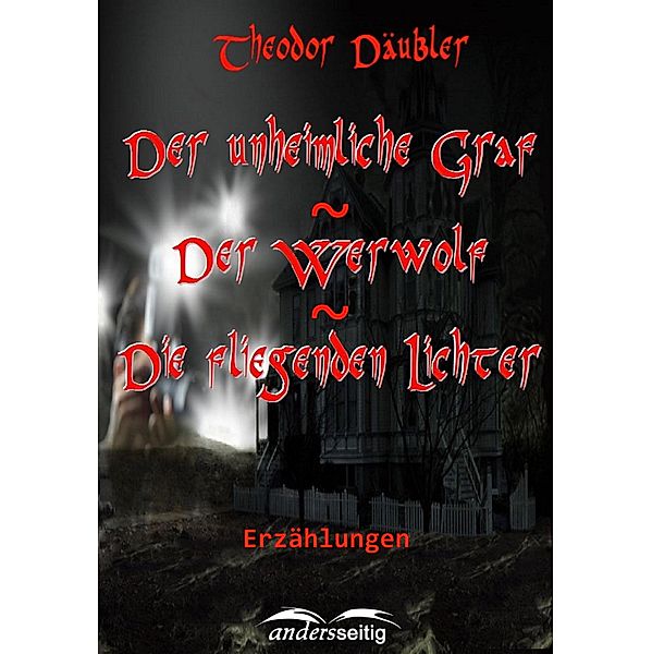 Der unheimliche Graf / Der Werwolf / Die fliegenden Lichter, Theodor Däubler