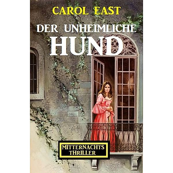 Der unheimliche Hund: Mitternachtsthriller, Carol East