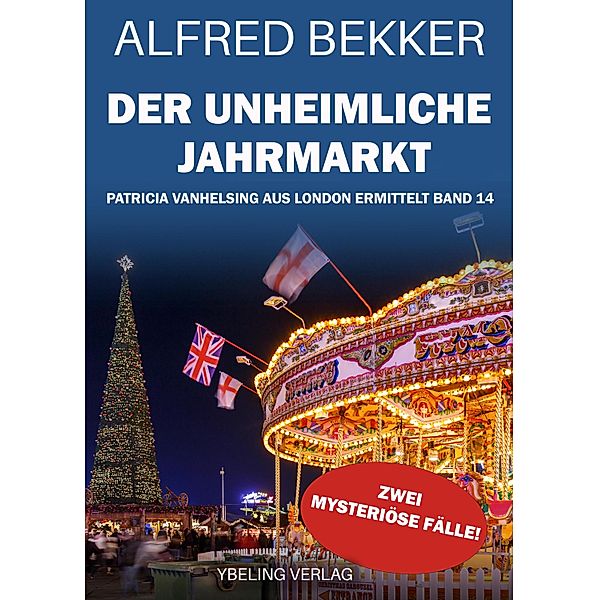 Der unheimliche Jahrmarkt: Patricia Vanhelsing aus London ermittelt Band 14. Zwei mysteriöse Fälle / Patricia Vanhelsing aus London ermittelt Bd.14, Alfred Bekker