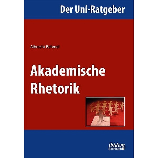 Der Uni-Ratgeber: Akademische Rhetorik, Albrecht Behmel