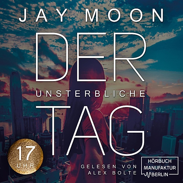 Der unsterbliche Tag - 3 - Siebzehn Uhr, Jay Moon
