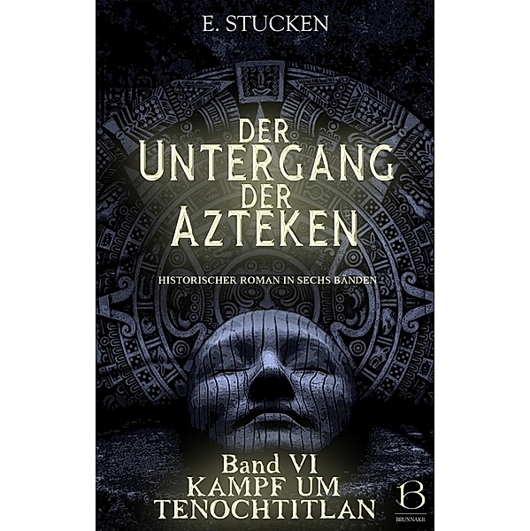 Der Untergang der Azteken. Band VI / Untergang der Azteken Bd.6, E. Stucken